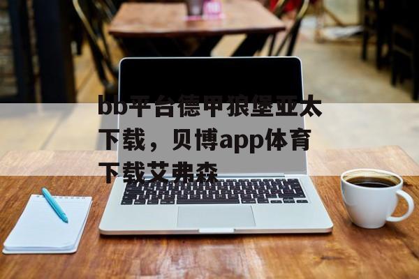 bb平台德甲狼堡亚太下载，贝博app体育下载艾弗森