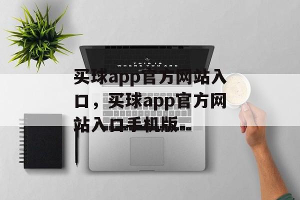 买球app官方网站入口，买球app官方网站入口手机版